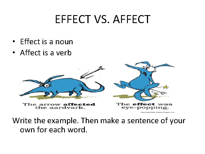 EFFECT VS. AFFECT • Effect is a noun • Affect is a verb Write