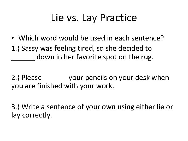 Lie vs. Lay Practice • Which word would be used in each sentence? 1.