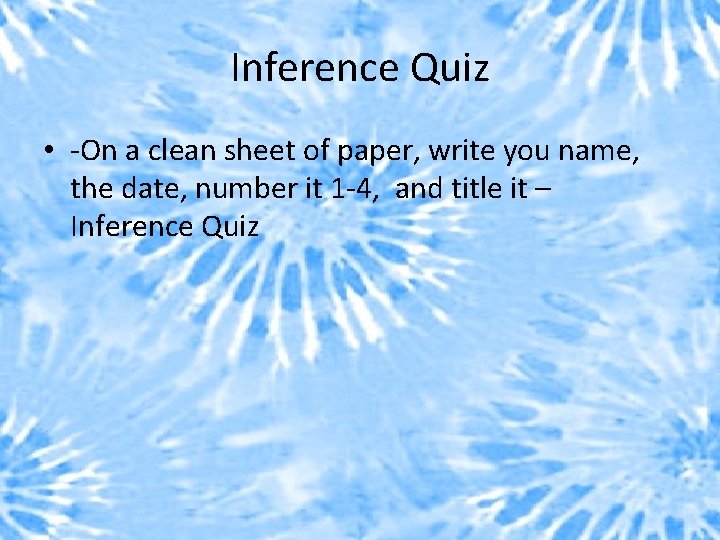 Inference Quiz • -On a clean sheet of paper, write you name, the date,