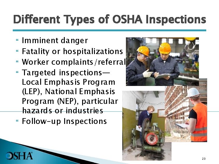 Different Types of OSHA Inspections Imminent danger Fatality or hospitalizations Worker complaints/referrals Targeted inspections—