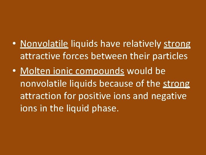  • Nonvolatile liquids have relatively strong attractive forces between their particles • Molten