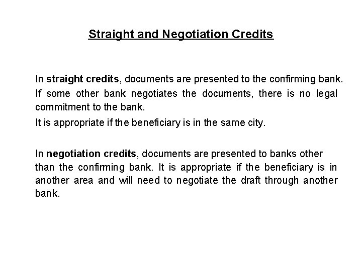 Straight and Negotiation Credits In straight credits, documents are presented to the confirming bank.