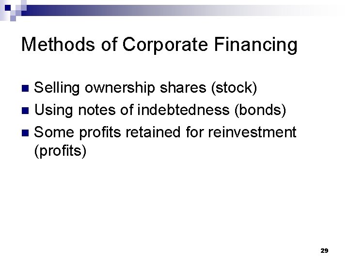 Methods of Corporate Financing Selling ownership shares (stock) n Using notes of indebtedness (bonds)