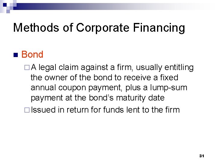 Methods of Corporate Financing n Bond ¨A legal claim against a firm, usually entitling