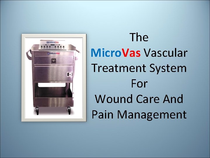 The Micro. Vascular Treatment System For Wound Care And Pain Management The Micro. Vascular Treatment System For Wound Care And Pain Management