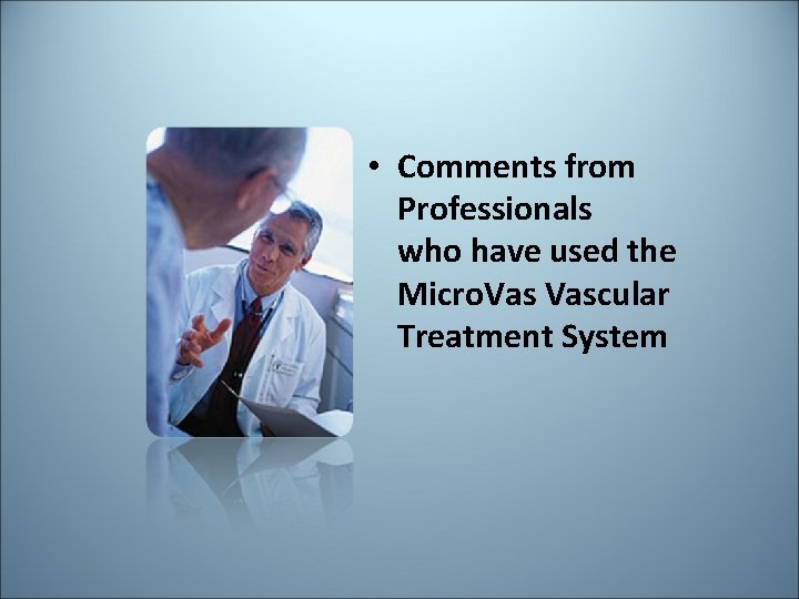 • Comments from Professionals who have used the Micro. Vascular Treatment System • Comments from Professionals who have used the Micro. Vascular Treatment System