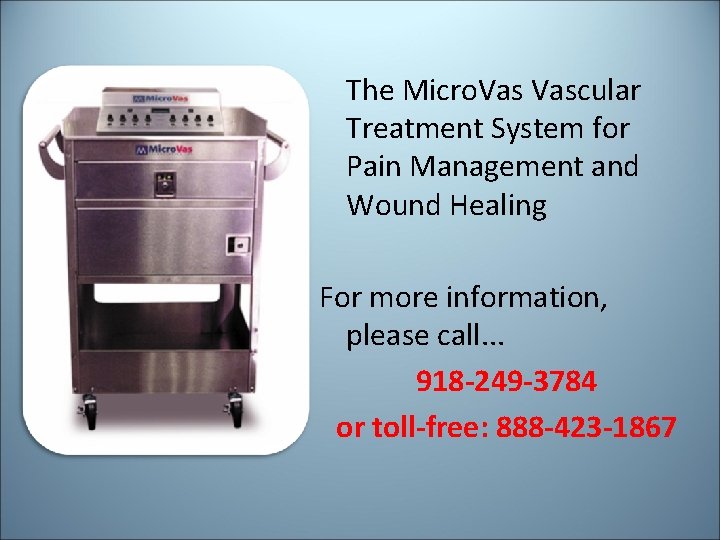 The Micro. Vascular Treatment System for Pain Management and Wound Healing For more information, The Micro. Vascular Treatment System for Pain Management and Wound Healing For more information,