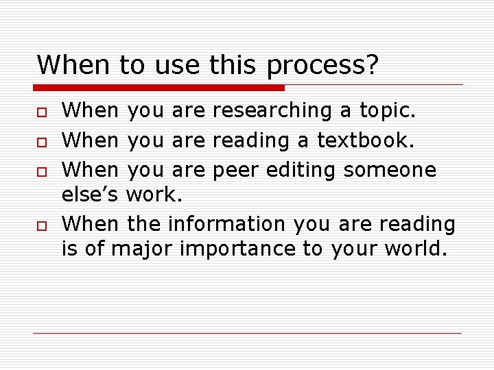 When to use this process? o o When you are researching a topic. When