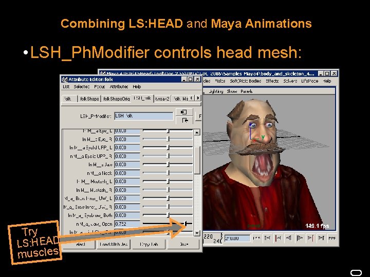 Combining LS: HEAD and Maya Animations • LSH_Ph. Modifier controls head mesh: Try LS: