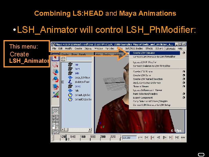 Combining LS: HEAD and Maya Animations • LSH_Animator will control LSH_Ph. Modifier: This menu: