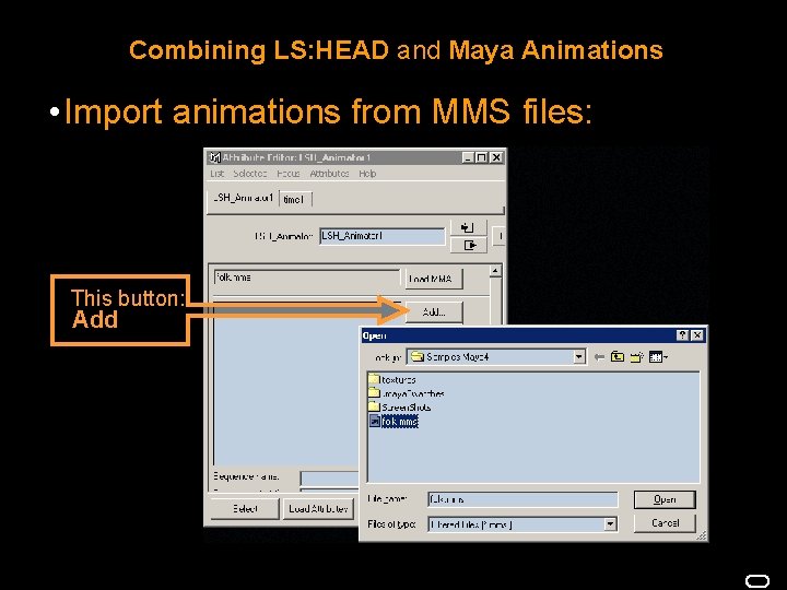 Combining LS: HEAD and Maya Animations • Import animations from MMS files: This button: