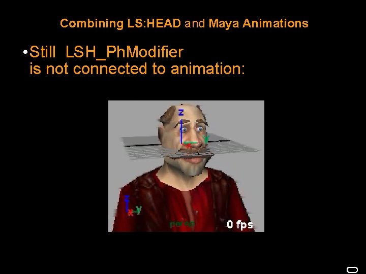 Combining LS: HEAD and Maya Animations • Still LSH_Ph. Modifier is not connected to Combining LS: HEAD and Maya Animations • Still LSH_Ph. Modifier is not connected to