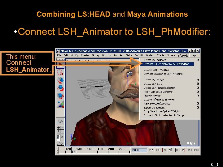 Combining LS: HEAD and Maya Animations • Connect LSH_Animator to LSH_Ph. Modifier: This menu: Combining LS: HEAD and Maya Animations • Connect LSH_Animator to LSH_Ph. Modifier: This menu: