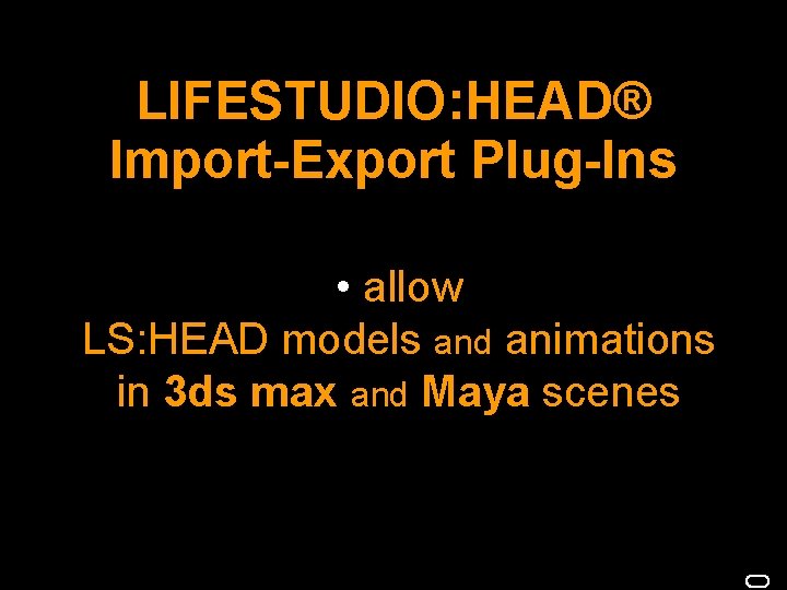 LIFESTUDIO: HEAD® Import-Export Plug-Ins • allow LS: HEAD models and animations in 3 ds