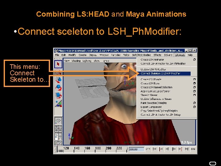 Combining LS: HEAD and Maya Animations • Connect sceleton to LSH_Ph. Modifier: This menu: