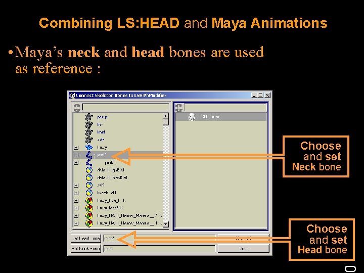 Combining LS: HEAD and Maya Animations • Maya’s neck and head bones are used