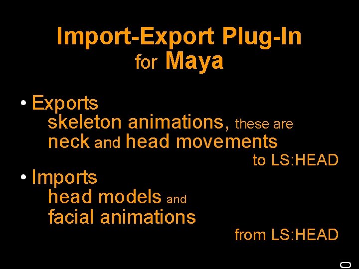 Import-Export Plug-In for Maya • Exports skeleton animations, these are neck and head movements