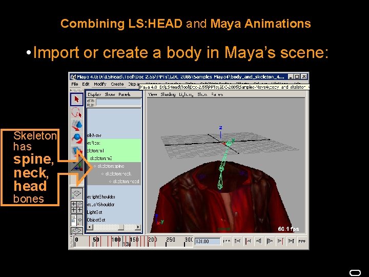 Combining LS: HEAD and Maya Animations • Import or create a body in Maya’s