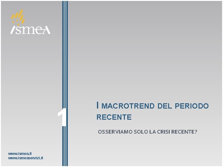 1 www. ismea. it www. ismeaservizi. it I MACROTREND DEL PERIODO RECENTE OSSERVIAMO SOLO