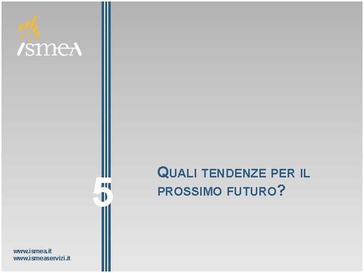 5 www. ismea. it www. ismeaservizi. it QUALI TENDENZE PER IL PROSSIMO FUTURO? 