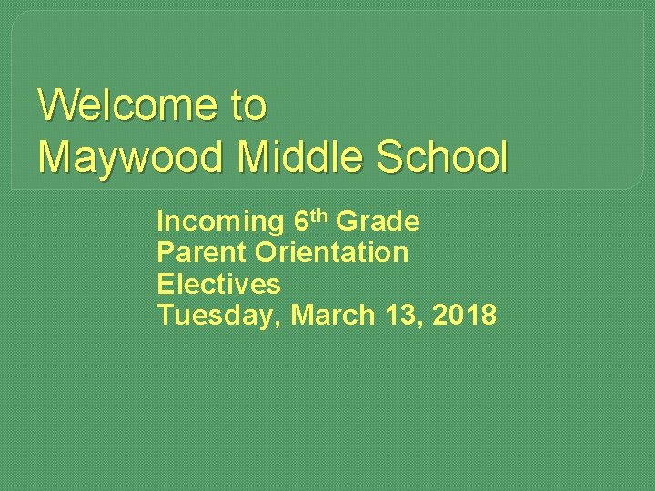 Welcome to Maywood Middle School Incoming 6 th Grade Parent Orientation Electives Tuesday, March