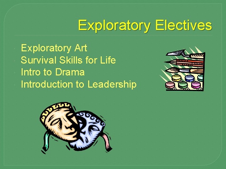 Exploratory Electives Exploratory Art Survival Skills for Life Intro to Drama Introduction to Leadership