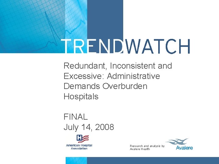 Redundant, Inconsistent and Excessive: Administrative Demands Overburden Hospitals FINAL July 14, 2008 Research and