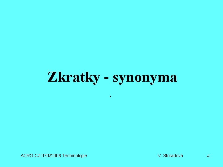 Zkratky - synonyma. ACRO-CZ 07022006 Terminologie V. Strnadová 4 