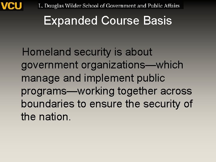 Expanded Course Basis Homeland security is about government organizations—which manage and implement public programs—working