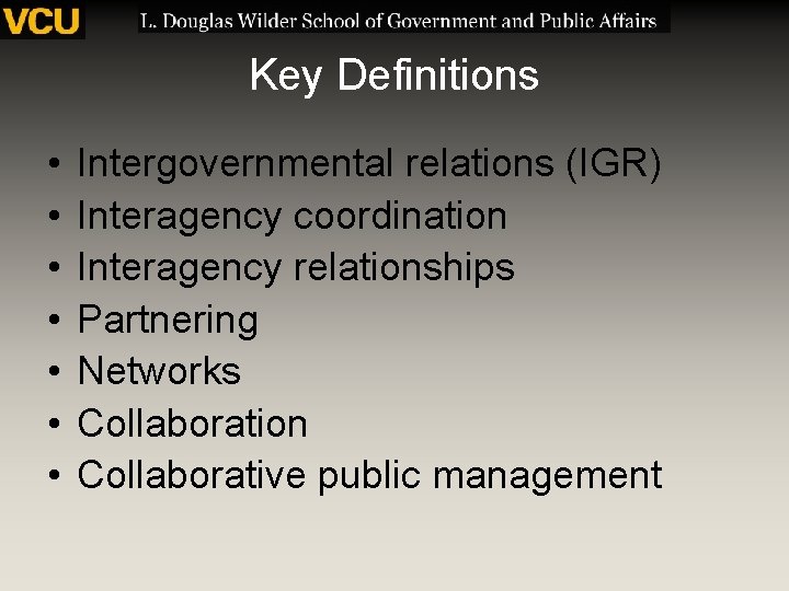 Key Definitions • • Intergovernmental relations (IGR) Interagency coordination Interagency relationships Partnering Networks Collaboration