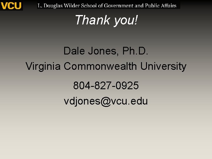 Thank you! Dale Jones, Ph. D. Virginia Commonwealth University 804 -827 -0925 vdjones@vcu. edu