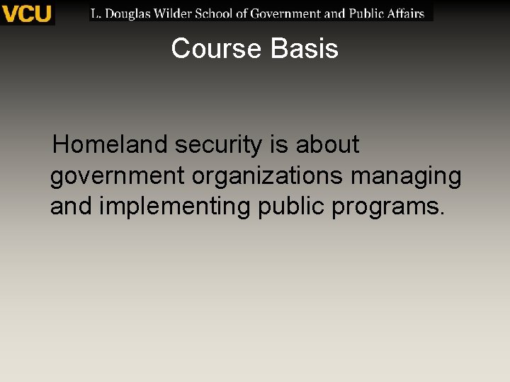 Course Basis Homeland security is about government organizations managing and implementing public programs. 