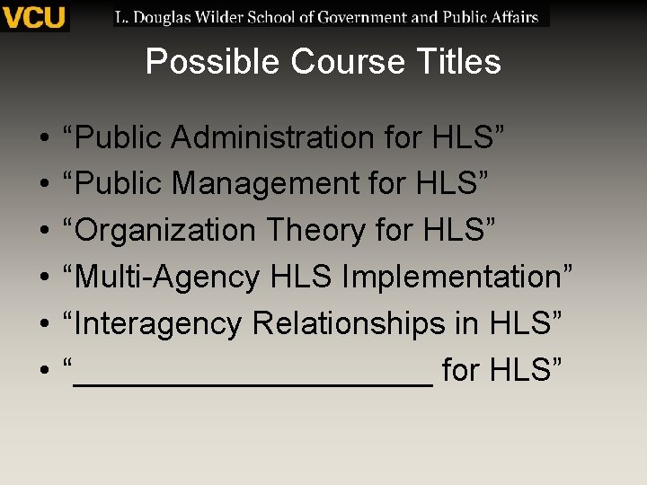 Possible Course Titles • • • “Public Administration for HLS” “Public Management for HLS”