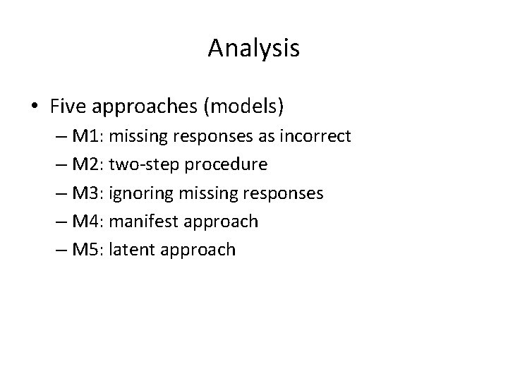 Analysis • Five approaches (models) – M 1: missing responses as incorrect – M