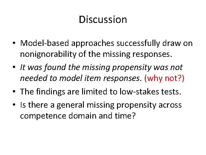 Discussion • Model-based approaches successfully draw on nonignorability of the missing responses. • It