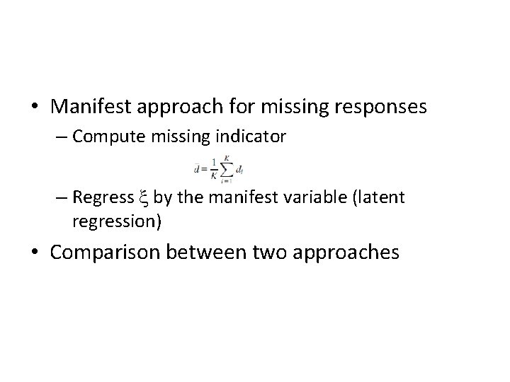  • Manifest approach for missing responses – Compute missing indicator – Regress x