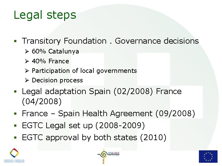 Legal steps § Transitory Foundation. Governance decisions Ø 60% Catalunya Ø 40% France Ø