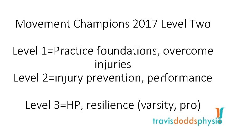 Movement Champions 2017 Level Two Level 1=Practice foundations, overcome injuries Level 2=injury prevention, performance