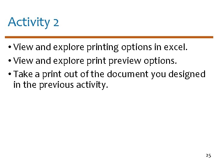 Activity 2 • View and explore printing options in excel. • View and explore