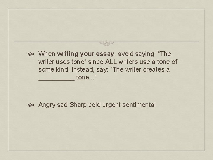  When writing your essay, avoid saying: “The writer uses tone” since ALL writers