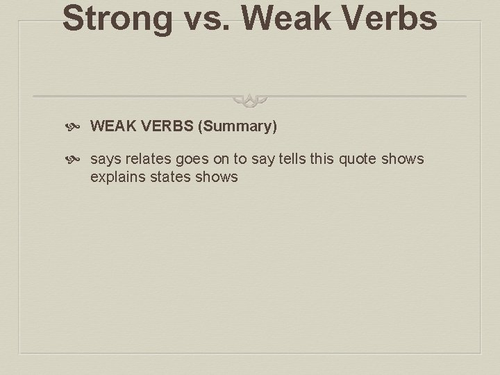 Strong vs. Weak Verbs WEAK VERBS (Summary) says relates goes on to say tells