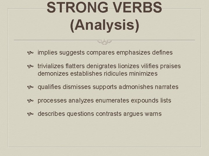 STRONG VERBS (Analysis) implies suggests compares emphasizes defines trivializes flatters denigrates lionizes vilifies praises