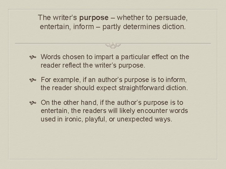 The writer’s purpose – whether to persuade, entertain, inform – partly determines diction. Words