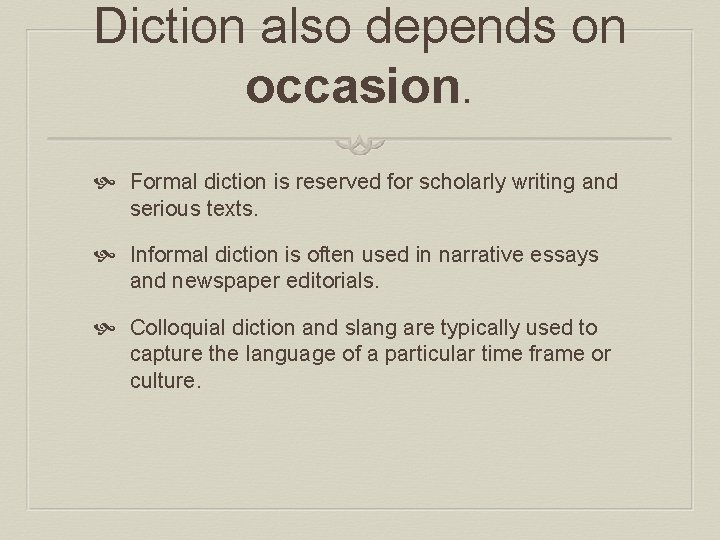 Diction also depends on occasion. Formal diction is reserved for scholarly writing and serious