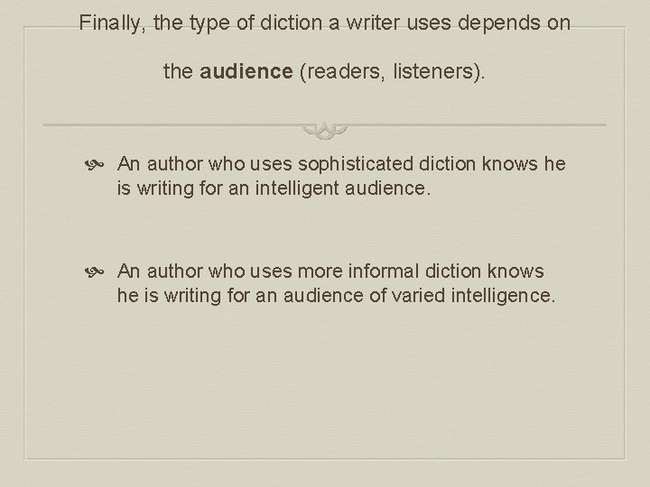 Finally, the type of diction a writer uses depends on the audience (readers, listeners).