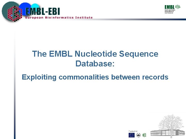 The EMBL Nucleotide Sequence Database: Exploiting commonalities between records Funded by: 