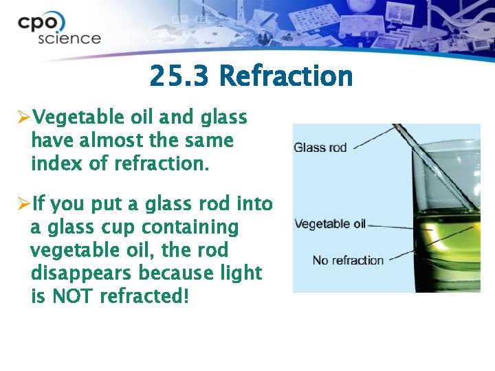 25. 3 Refraction ØVegetable oil and glass have almost the same index of refraction.