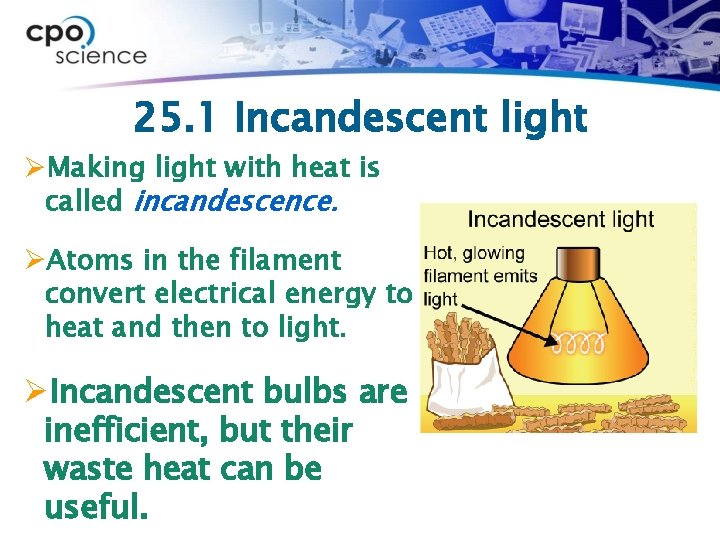 25. 1 Incandescent light ØMaking light with heat is called incandescence. ØAtoms in the