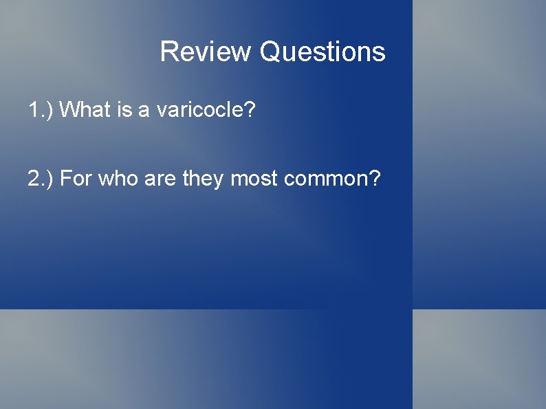 Review Questions 1. ) What is a varicocle? 2. ) For who are they