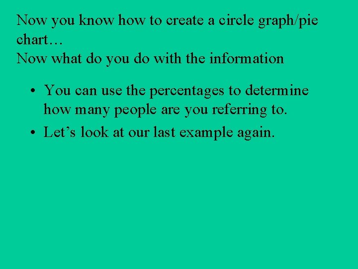 Now you know how to create a circle graph/pie chart… Now what do you Now you know how to create a circle graph/pie chart… Now what do you